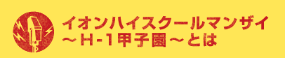 イオンハイスクールマンザイ H-1甲子園とは